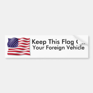 Keep This Flag Off, Your Foreign Vehicle! Bumper Sticker