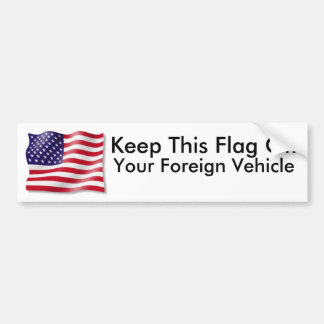 Keep This Flag Off, Your Foreign Vehicle! Bumper Sticker