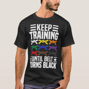 Keep Training Until Belt Turns Black Funny Karate T-Shirt