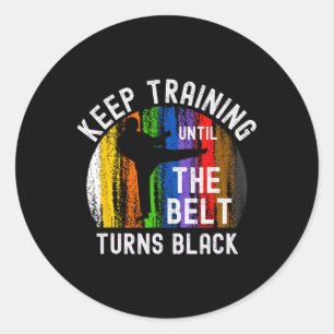 Keep Training Until Belt Turns Black Karate Taekwo Classic Round Sticker