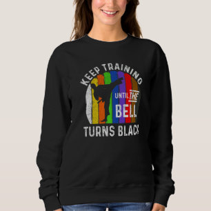 Keep Training Until Belt Turns Black Karate Taekwo Sweatshirt