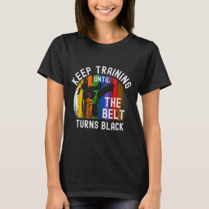 Keep Training Until Belt Turns Black Karate Taekwo T-Shirt