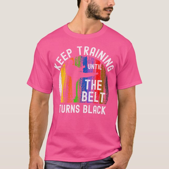 Keep Training Until Belt Turns Black Karate Taekwo T-Shirt (Front)