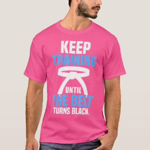Keep Training Until Belt Turns Black Karate Taekwo T-Shirt