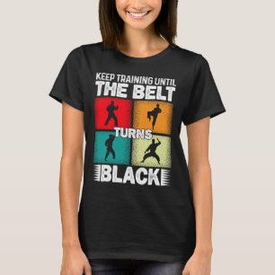 Keep Training Until The Belt Turns Black 1  T-Shirt