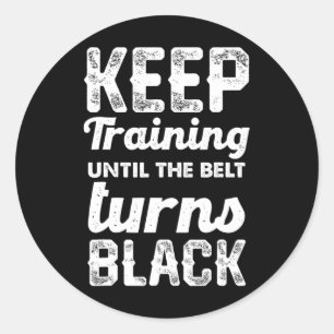 Keep Training Until The Belt Turns Black 2  Classic Round Sticker
