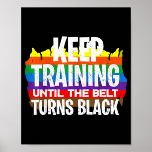 Keep Training Until The Belt Turns Black - Funny Poster