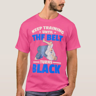Keep Training Until The Belt Turns Black Judoka Ju T-Shirt