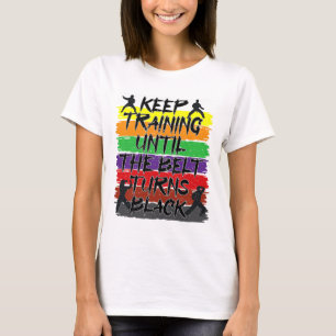 Keep Training Until The Belt Turns Black Karate 3  T-Shirt