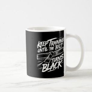 Keep Training Until The Belt Turns Black Karate Bl Coffee Mug