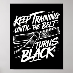 Keep Training Until The Belt Turns Black Karate Bl Poster