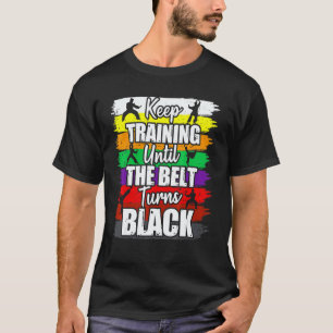 Keep Training Until The Belt Turns Black Karate Co T-Shirt