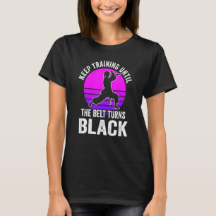 Keep Training Until The Belt Turns Black Karate Gi T-Shirt