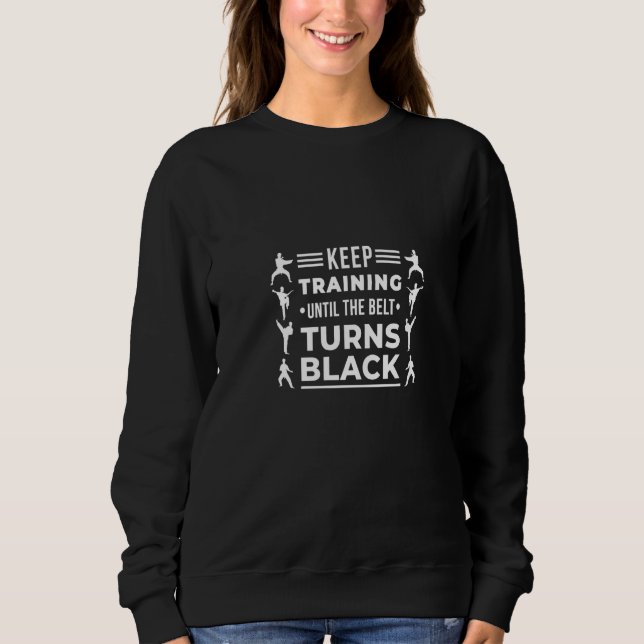 Keep training until the belt turns black Karate In Sweatshirt (Front)