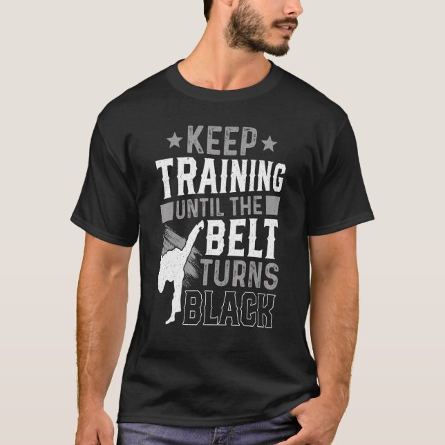 Keep Training Until The Belt Turns Black Karate Ju T-Shirt (Front)