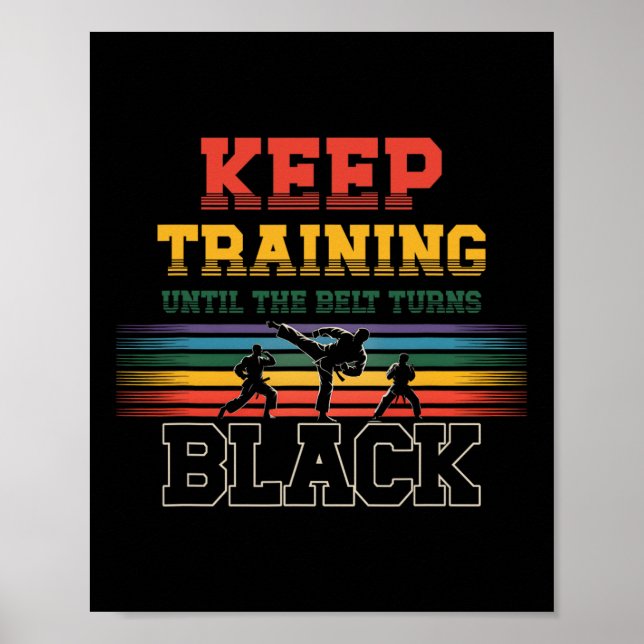 Keep Training Until The Belt Turns Black Karate Ma Poster (Front)