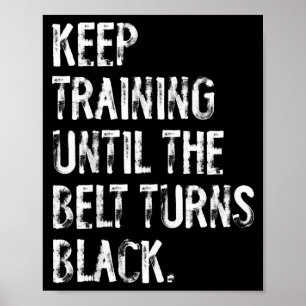 Keep Training Until The Belt Turns Black Karate Poster