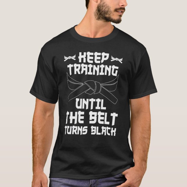 Keep Training Until The Belt Turns Black Karate T-Shirt (Front)