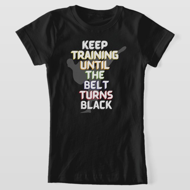 Keep training until the belt turns black karate T-Shirt (Laydown)