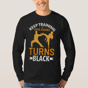 Keep Training Until The Belt Turns Black Karate T-Shirt