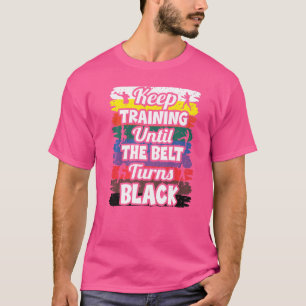 Keep Training Until The Belt Turns Black Karate T-Shirt