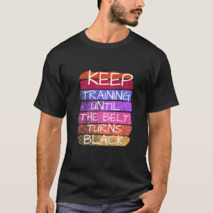 Keep Training Until The Belt Turns Black Karate   T-Shirt