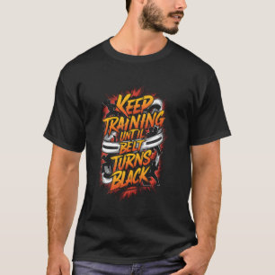 Keep Training Until The Belt Turns Black Karate Ta T-Shirt