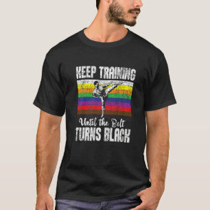Keep Training Until The Belt Turns Black Karate Ta T-Shirt