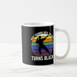 Keep Training Until The Belt Turns Black Martial A Coffee Mug