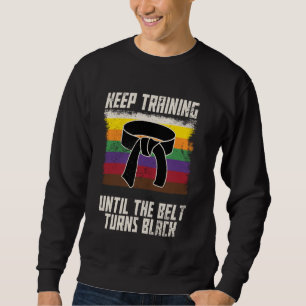 Keep Training Until The Belt Turns Black Men Women Sweatshirt
