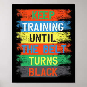 Keep Training Until The Belt Turns Black Poster