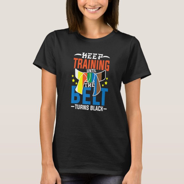 Keep Training Until The Belt Turns Black T-Shirt (Front)