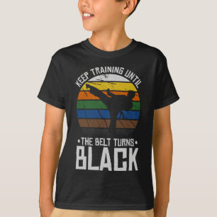 Keep Training Until The Belt Turns Black T-Shirt