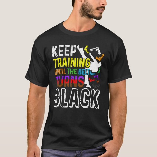 Keep Training Until the Belt Turns Black Taekwondo T-Shirt (Front)