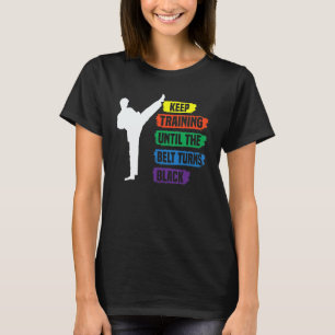 Keep Training Until The Belt Turns Black Taekwondo T-Shirt