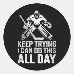 Keep Trying I Can Do This All Day Goalie Ice Hocke Classic Round Sticker