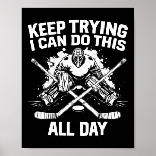 Keep Trying I Can Do This All Day Hockey Goalie Poster