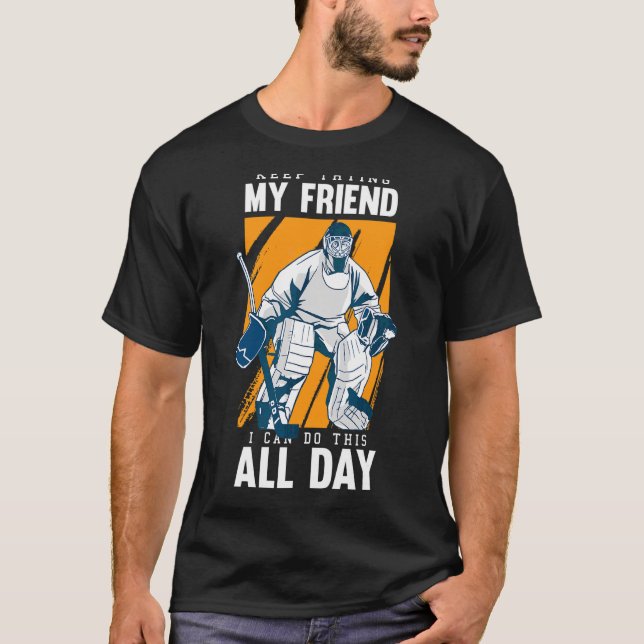 Keep Trying My Friend  Goalkeeper Goal Ice Hockey  T-Shirt (Front)