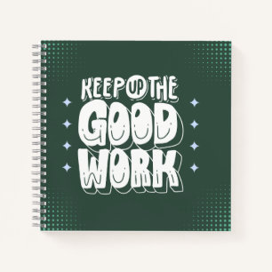 “Keep Up the Good Work” Bold Motivational Notebook