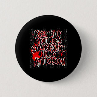 Keep Up Youll Be A Strange Smell Attic Soon Quote 6 Cm Round Badge