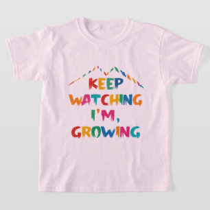 Keep Watching I'm Growing T-Shirt for Girls
