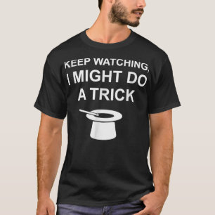 Keep Watching Might Do A Trick Magician Performer T-Shirt