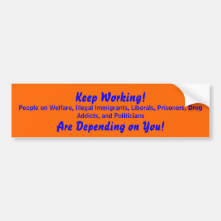 Keep Working!, People on Welfare, Illegal Immig... Bumper Sticker