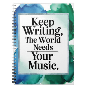 Keep Writing. The World Needs Your Music Notebook
