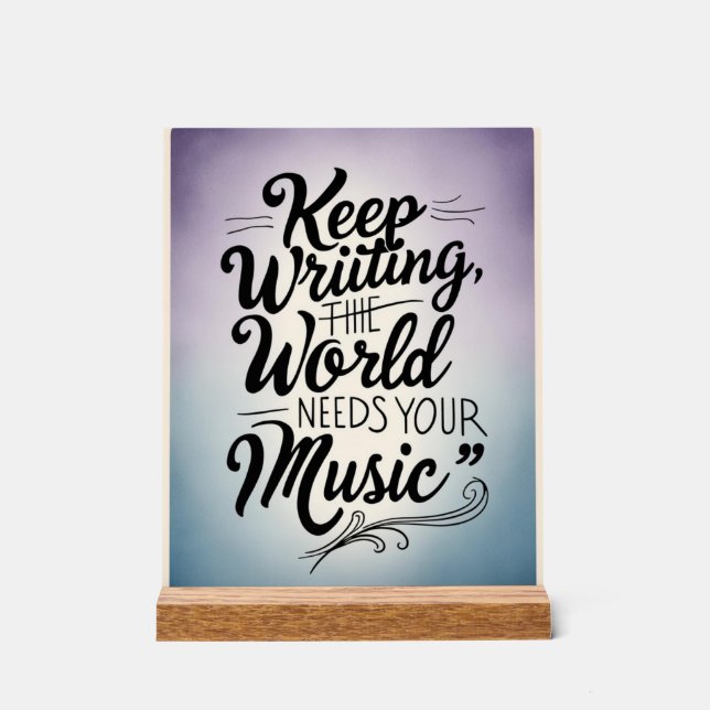 Keep Writing The World Needs Your Music option 3 Acrylic Sign (Front)