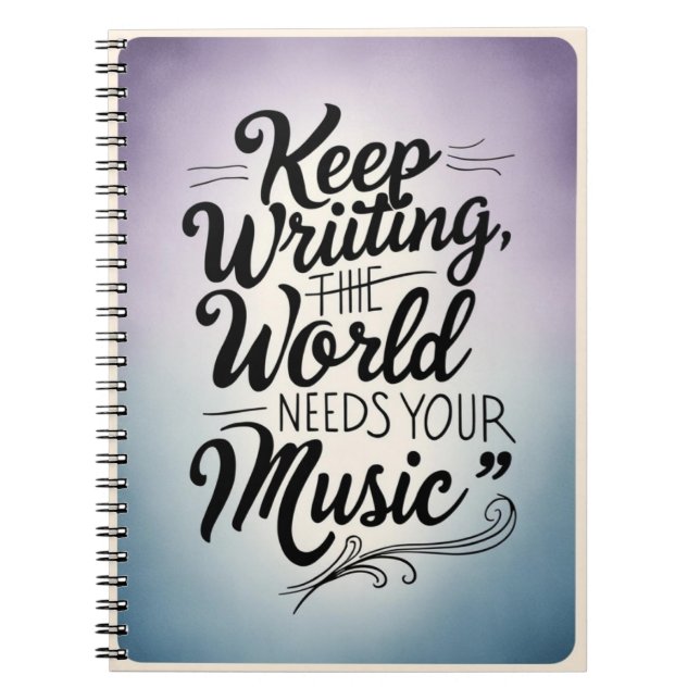 Keep Writing The World Needs Your Music option 3 Notebook (Front)
