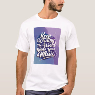 Keep Writing, The World Needs Your Music option 4 T-Shirt