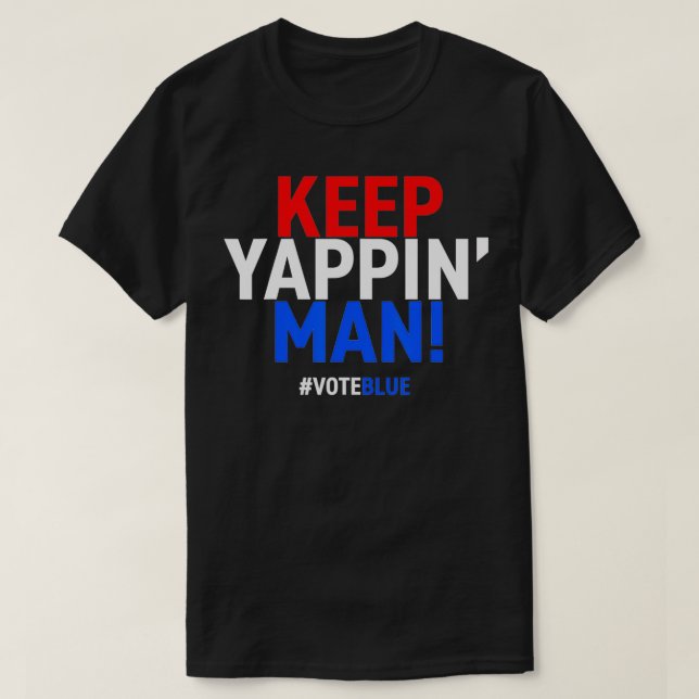 Keep Yappin Man Presidential Debate 2020 Election  T-Shirt (Design Front)