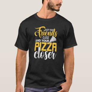 Keep You Friends Close And Your Pizza Closer Pizza T-Shirt
