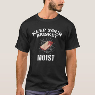 Keep Your Brisket Moist Funny BBQ T Shirt